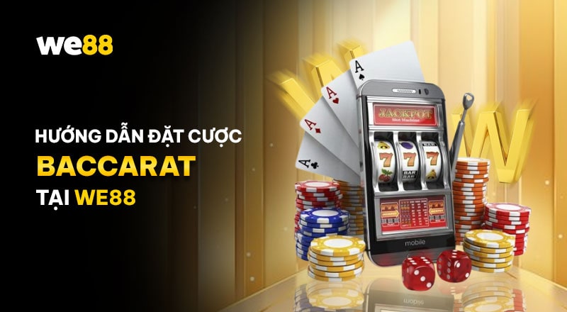 Hướng dẫn tham gia game sòng bài baccarat tại WE88