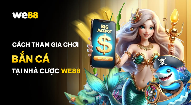 Các bước tham gia chơi bắn cá tại trang game WE88