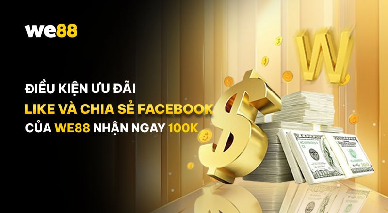 Điều kiện nhận ưu đãi Like và Chia sẻ Facebook của WE88 nhận ngay 100K