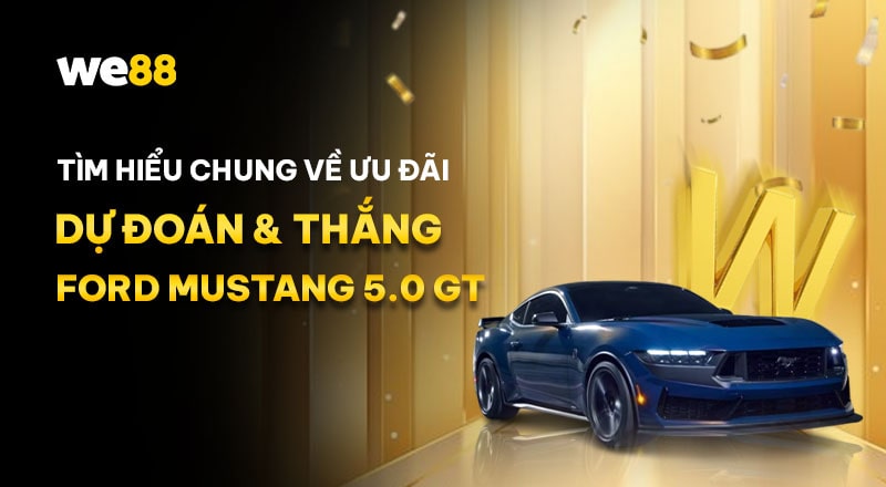 Dự Đoán & Thắng FORD MUSTANG 5.0 GT Độc Quyền Tại WE88