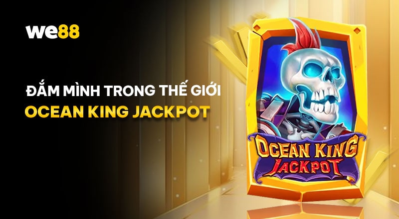 Đôi nét về game bắn cá Ocean King Jackpot 